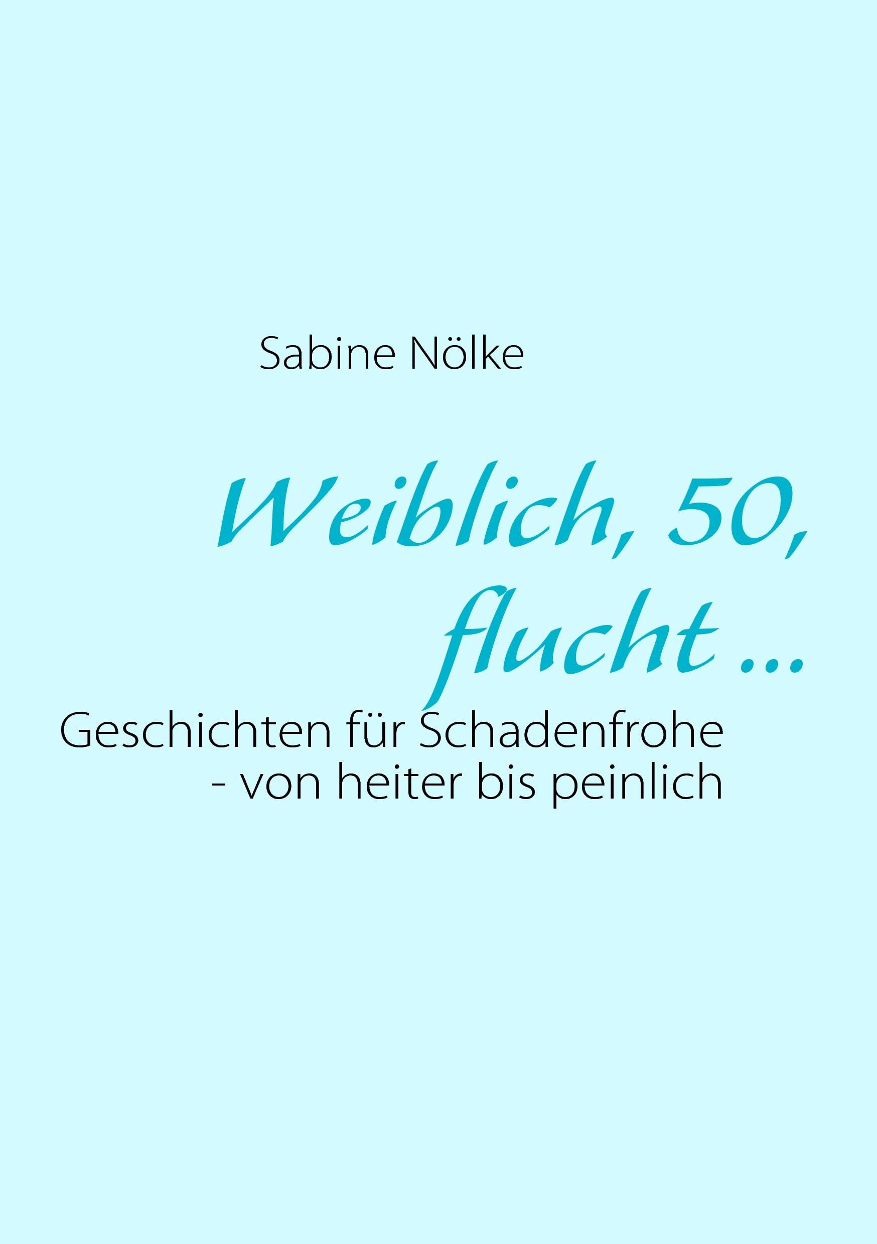 Weiblich, 50, flucht ...: Geschichten für Schadenfrohe - von heiter bis peinlich Humour & Satire