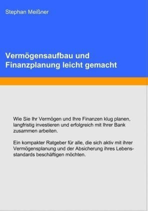 Vermögensaufbau und Finanzplanung leicht gemacht: Wie Sie Ihr Vermögen und Ihre Finanzen klug planen, langfristig investieren und erfolgreich mit ... ihrer Vermögensplanung beschäftigen möchten. Business, Finance & Career