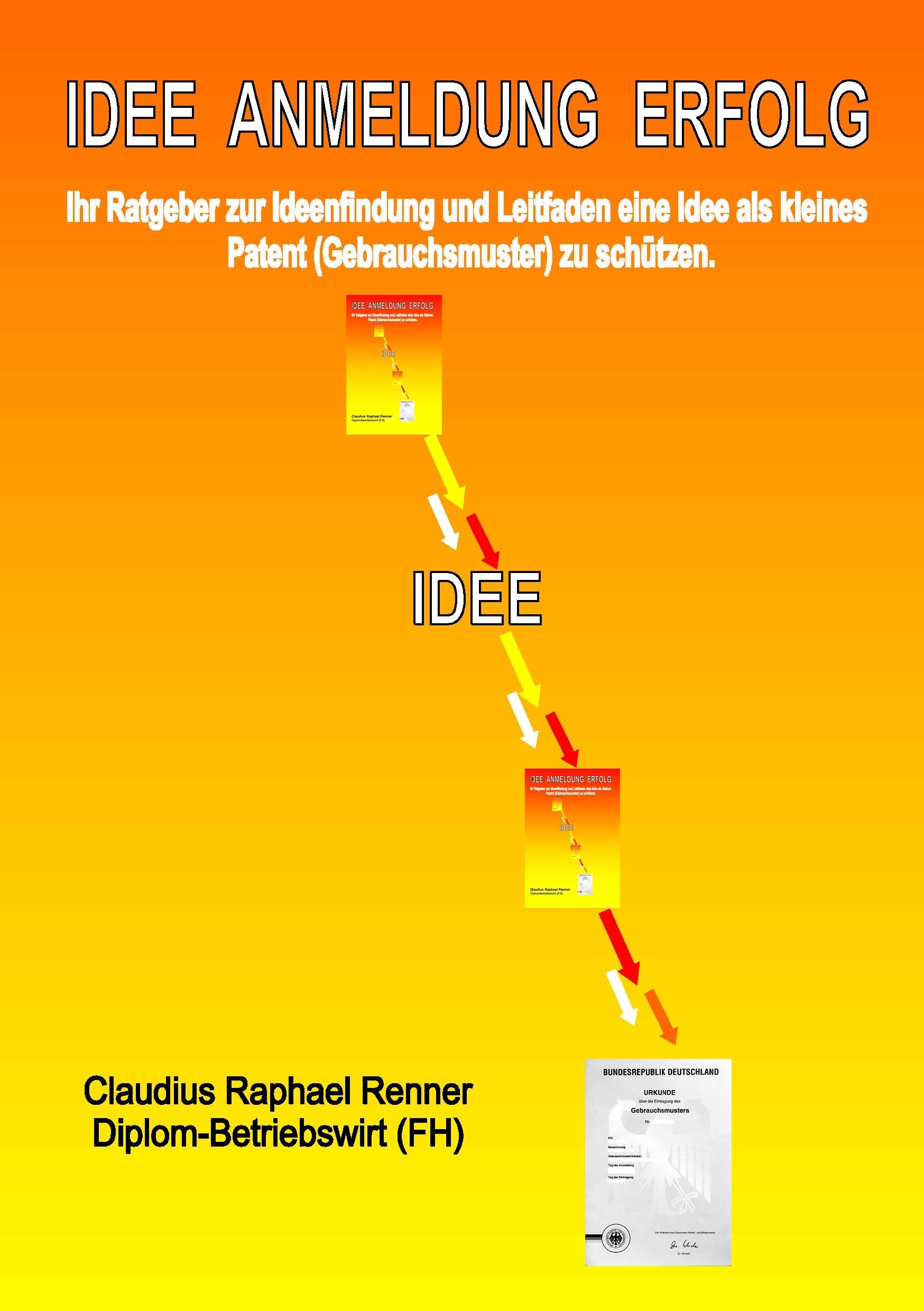 IDEE ANMELDUNG ERFOLG: Ihr Ratgeber zur Ideenfindung und Leitfaden eine Idee als kleines Patent (Gebrauchsmuster) zu schützen Business, Finance & Career