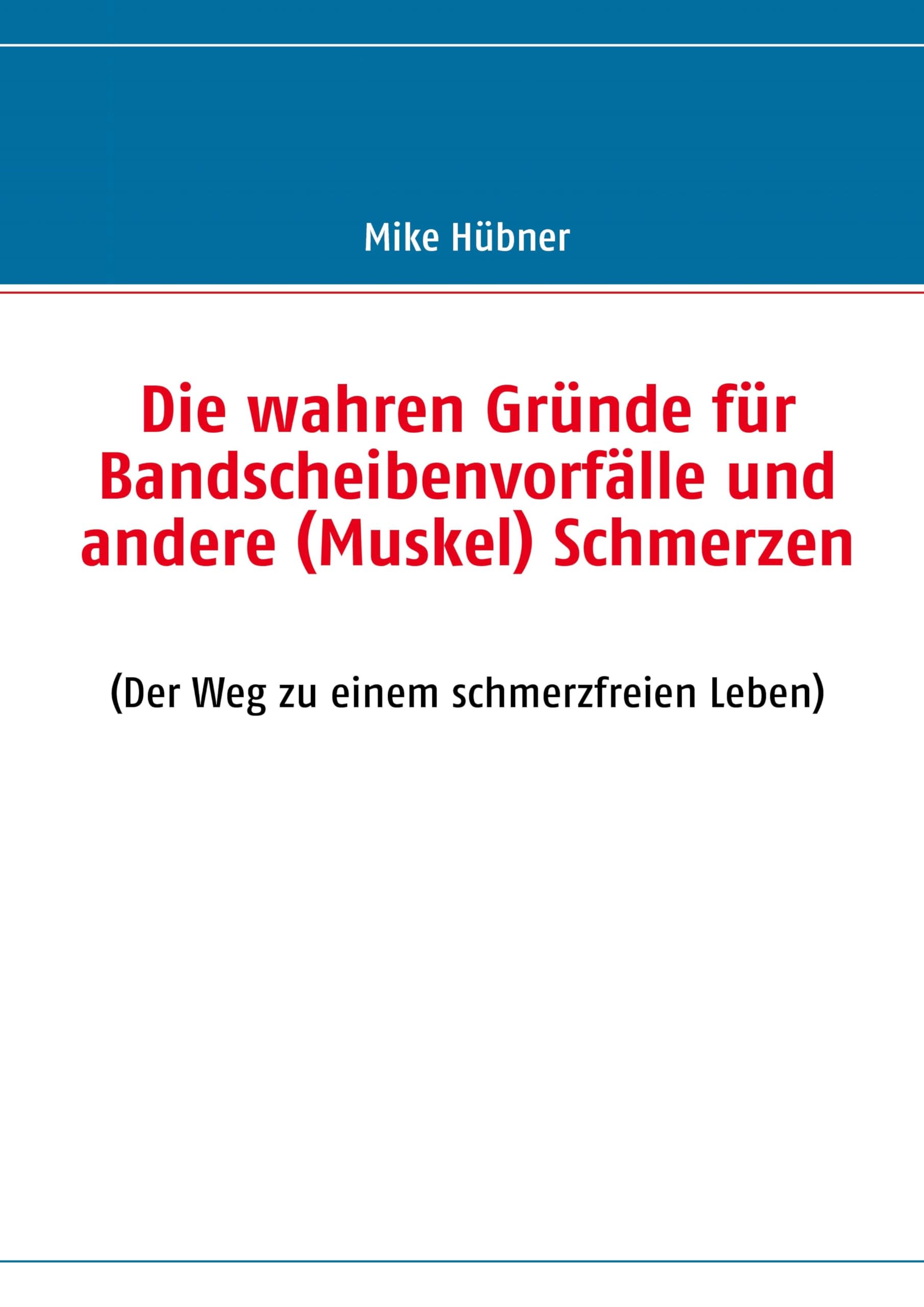 Die wahren Gründe für Bandscheibenvorfälle und andere (Muskel) Schmerzen: (Der Weg zu einem schmerzfreien Leben) Health, Nutrition & Fitness