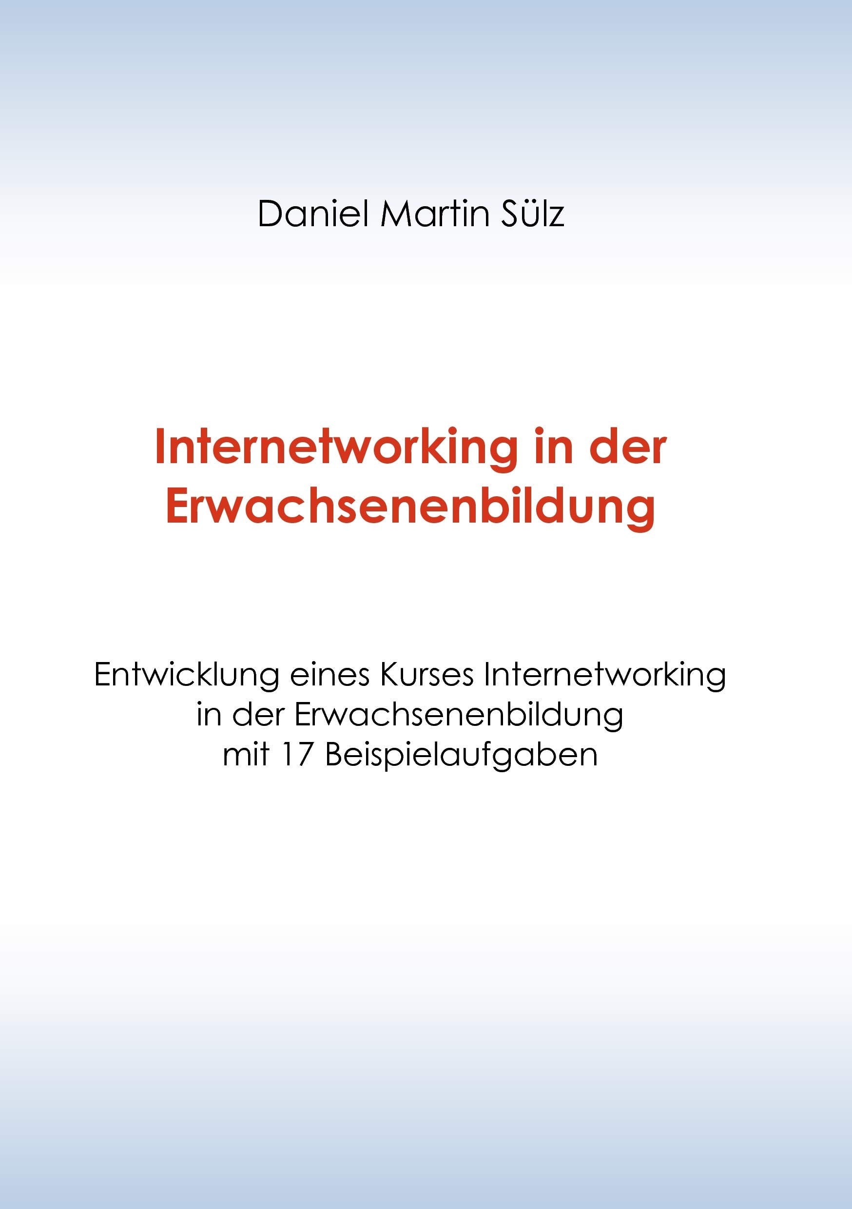 Internetworking in der Erwachsenenbildung: Entwicklung eines didaktisch begründeten Kurses mit 17 Beispielaufgaben zum Didaktischen System Internetworking in der Erwachsenenbildung Computer Science