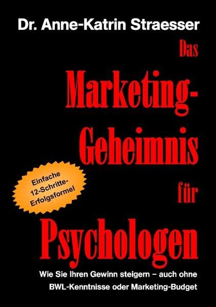Das Marketing-Geheimnis für Psychologen: Wie Sie in 12 einfachen Schritten Ihren Erfolg steigern - auch ohne BWL-Studium oder Marketing-Budget Business, Finance & Career