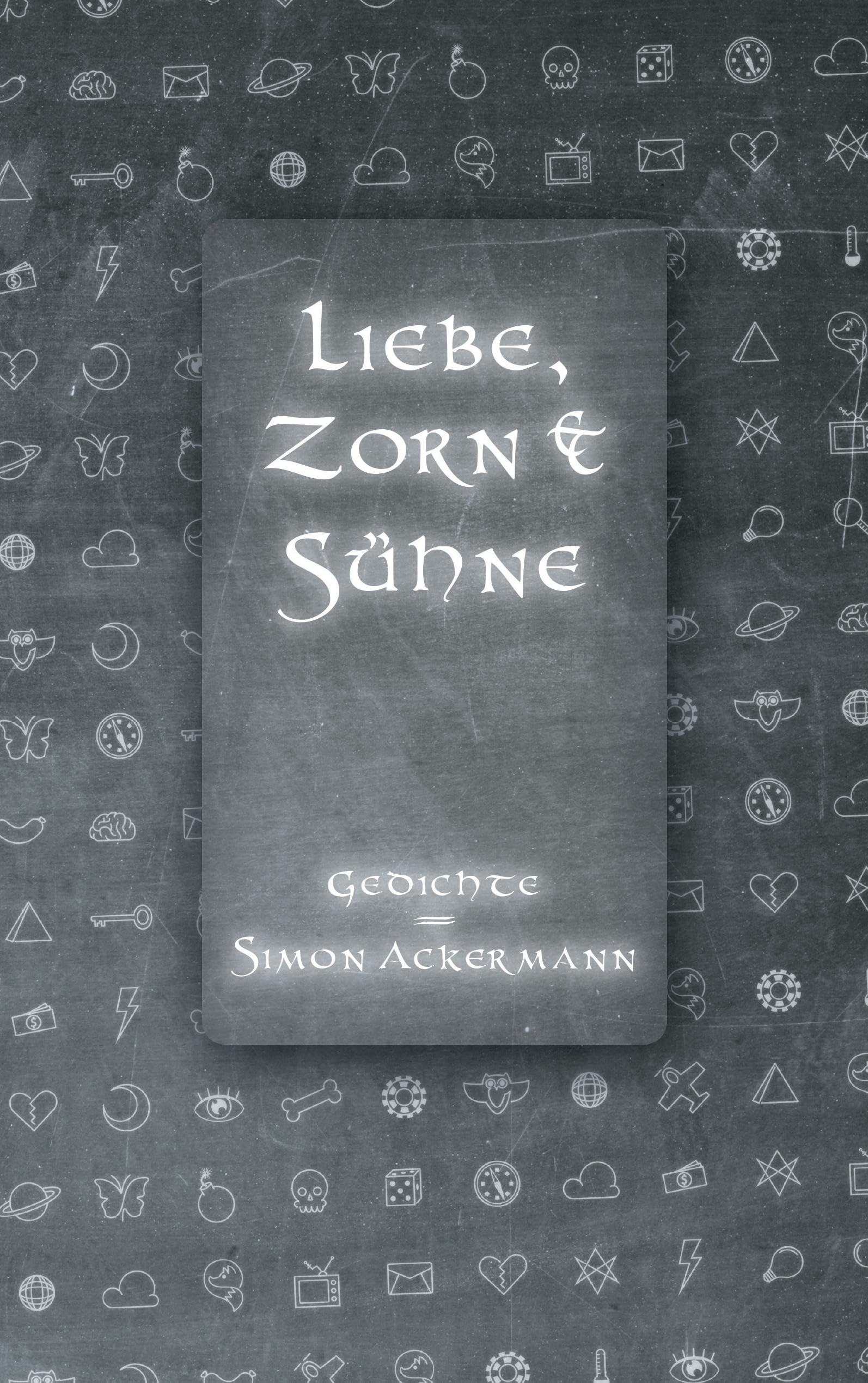 Liebe, Zorn & Sühne: Gedichte von Simon Ackermann Poetry