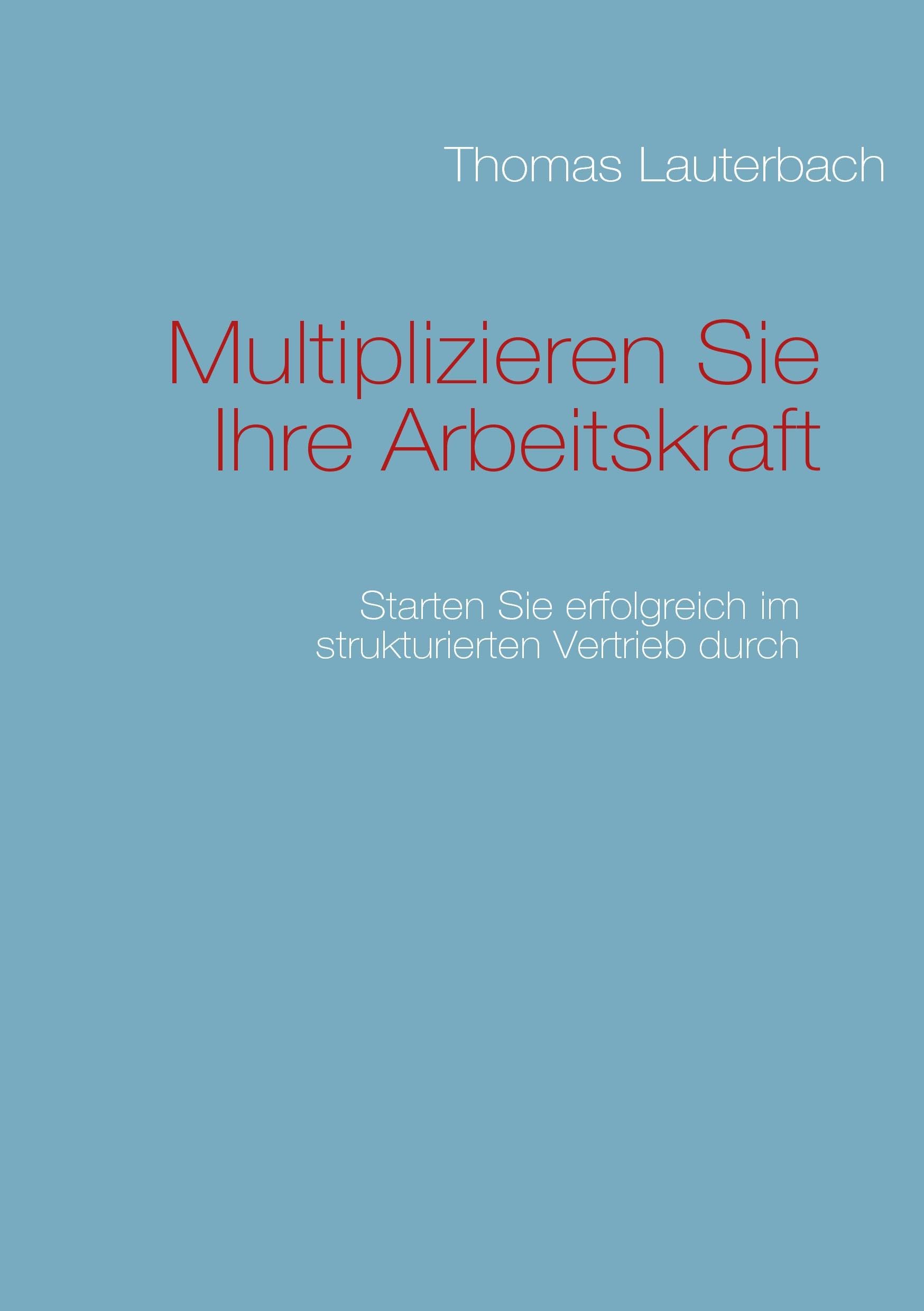 Multiplizieren Sie Ihre Arbeitskraft: Starten Sie erfolgreich im strukturierten Vertrieb durch Business, Finance & Career