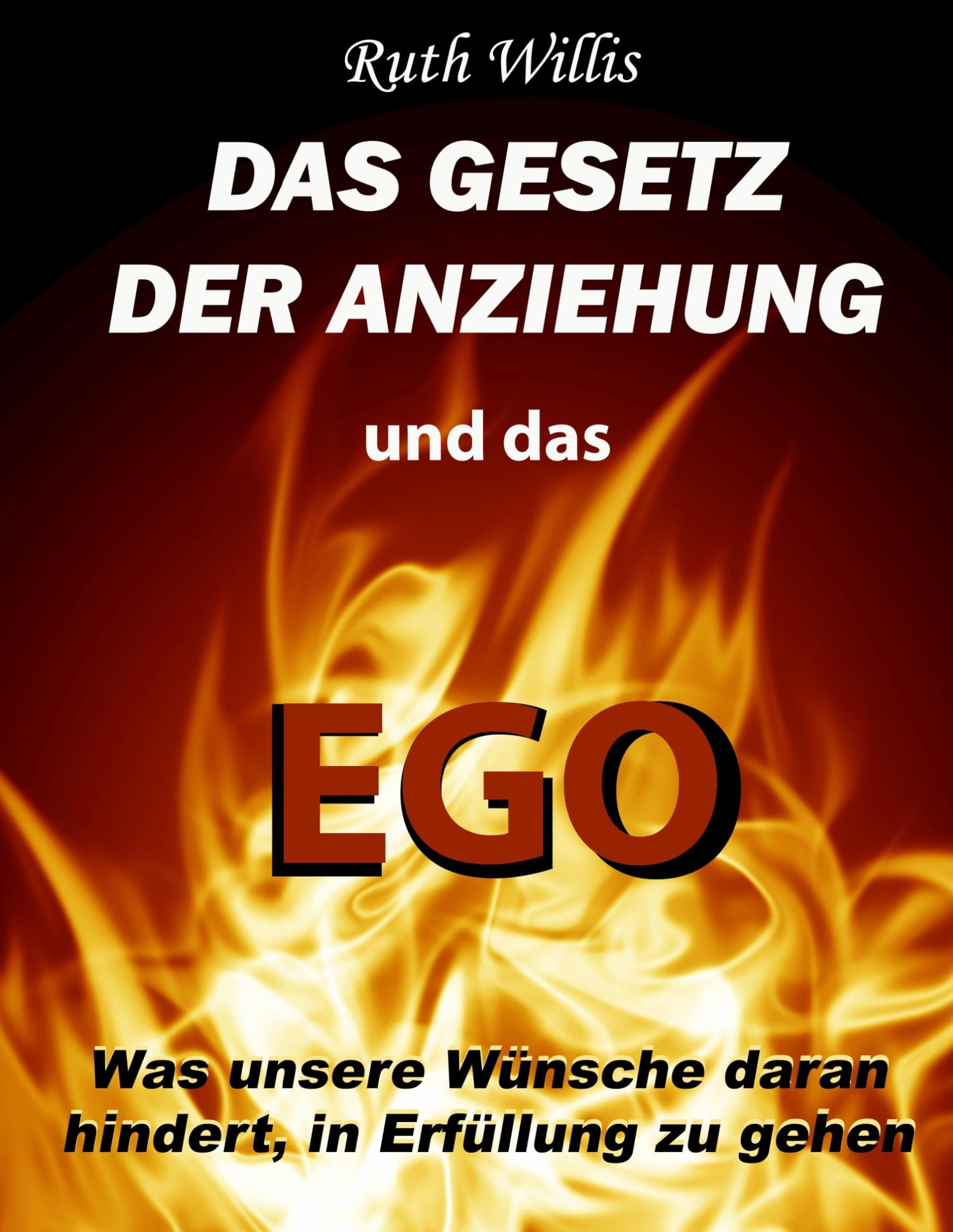 Das Gesetz der Anziehung und das Ego: Was unsere Wünsche daran hindert, in Erfüllung zu gehen Religion & Esotericism