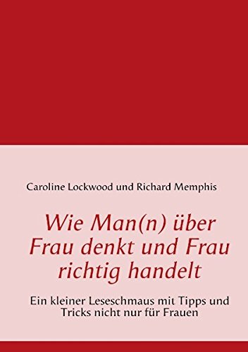 Wie Man(n) über Frau denkt und Frau richtig handelt: Ein kleiner Ratgeber mit Tipps und Tricks nicht nur für Frauen Humour & Satire