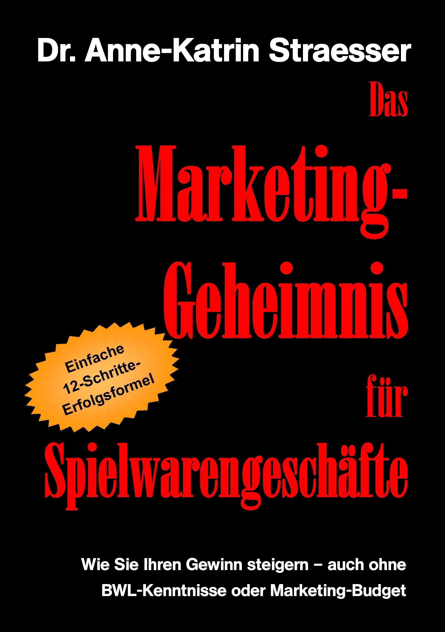 Das Marketing-Geheimnis für Spielwarengeschäfte: Wie Sie in 12 einfachen Schritten Ihren Umsatz steigern - auch ohne BWL-Studium oder Marketing-Budget Business, Finance & Career