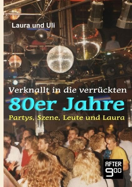 Verknallt in die verrückten 80er Jahre: Partys, Szene, Leute und Laura Law