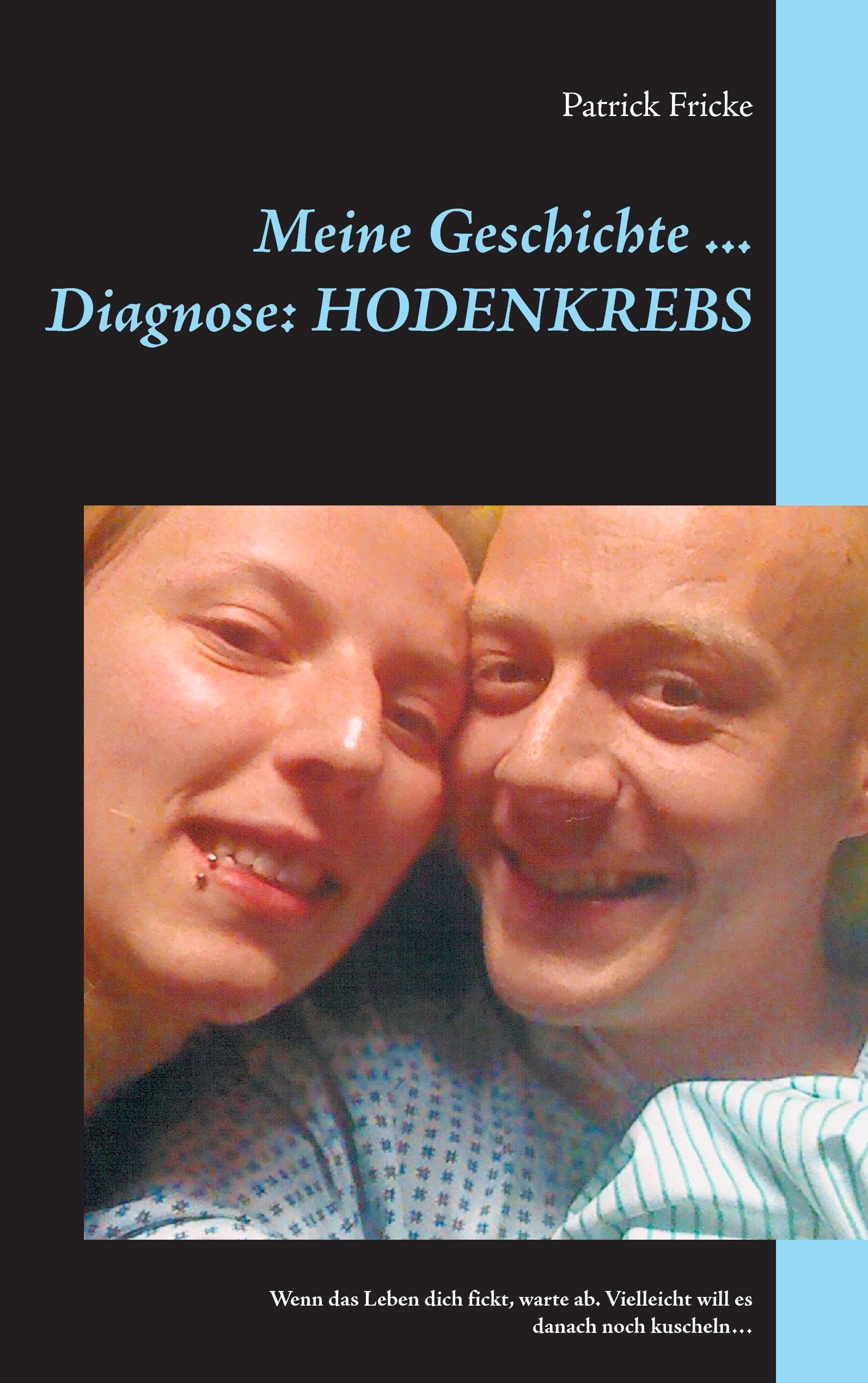 Meine Geschichte ... Diagnose: Hodenkrebs: Wenn das Leben dich fickt, warte ab. Vielleicht will es danach noch kuscheln… Health, Nutrition & Fitness