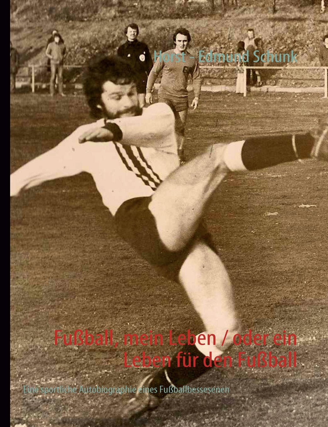 Fußball, mein Leben / oder ein Leben für den Fußball: Eine sportliche Autobiographie eines Fußballbessesenen Essays & Short Stories