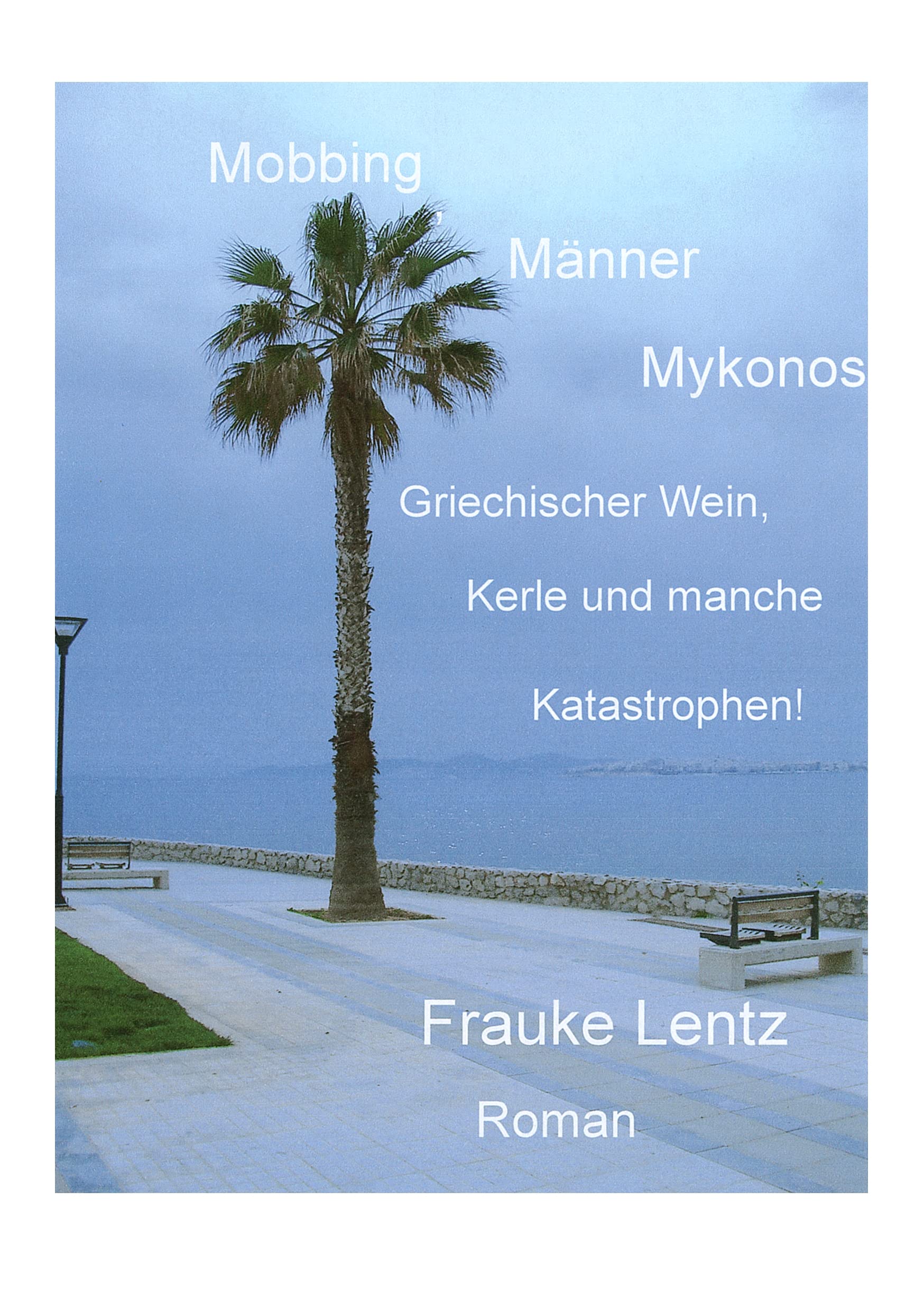 Mobbing, Männer, Mykonos: Griechischer Wein, Kerle und manche Katastrophen! book