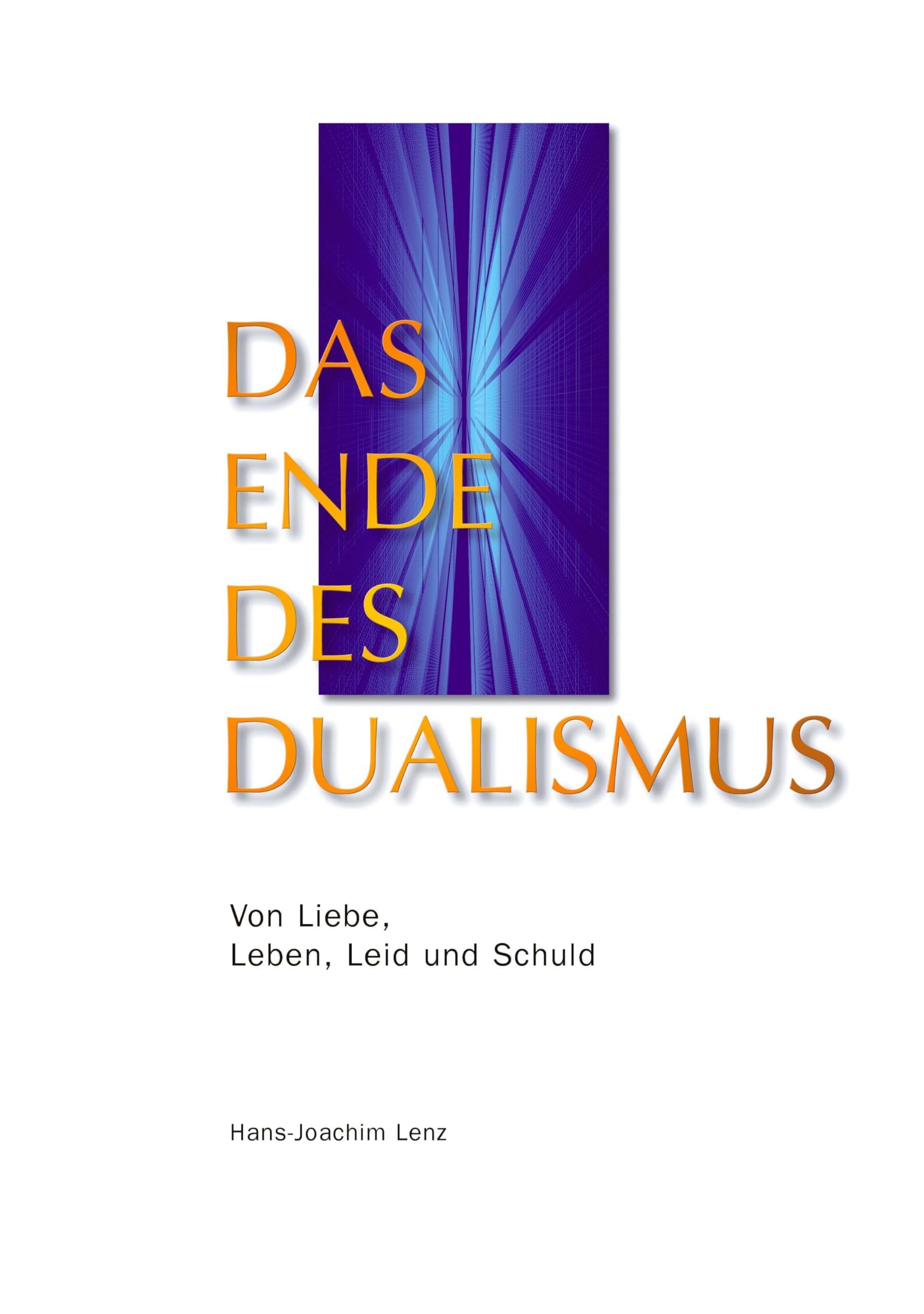 Das Ende des Dualismus: Von Liebe, Leben, Leid und Schuld Philosophy