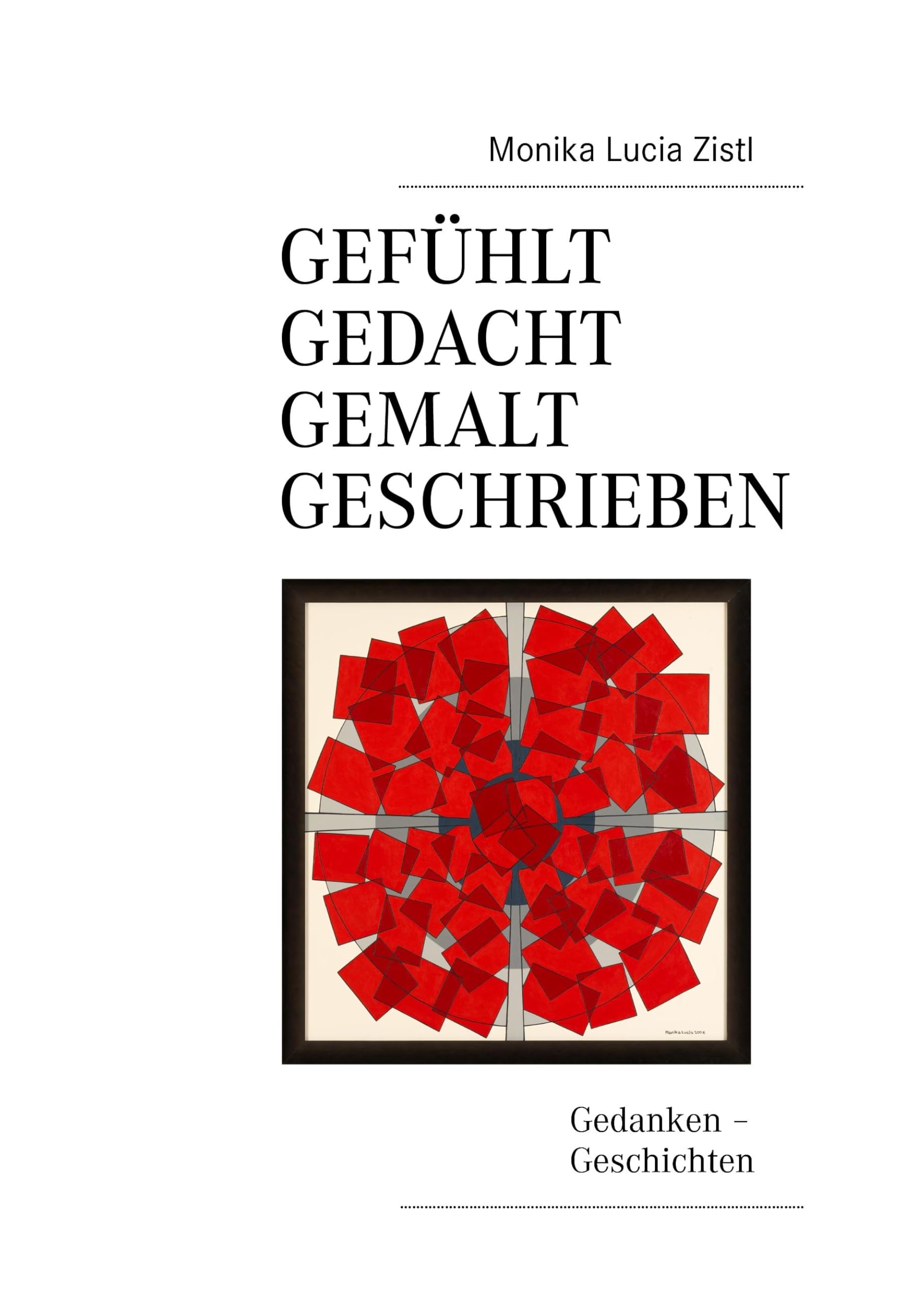 Gefühlt - Gedacht - Gemalt - Geschrieben: Gedanken - Geschichten Poetry