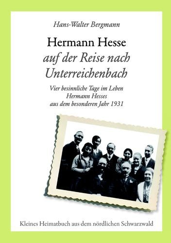 Hermann Hesse auf der Reise nach Unterreichenbach: Vier besinnliche Tage im Leben Hermann Hesses aus dem besonderen Jahr 1931 Art & Literature