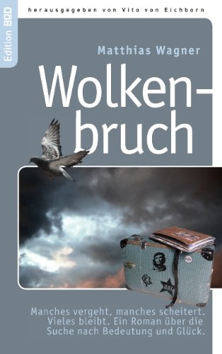 Wolkenbruch: Manches vergeht, manches scheitert. Vieles bleibt. Ein Roman über die Suche nach Bedeutung und Glück. Fiction