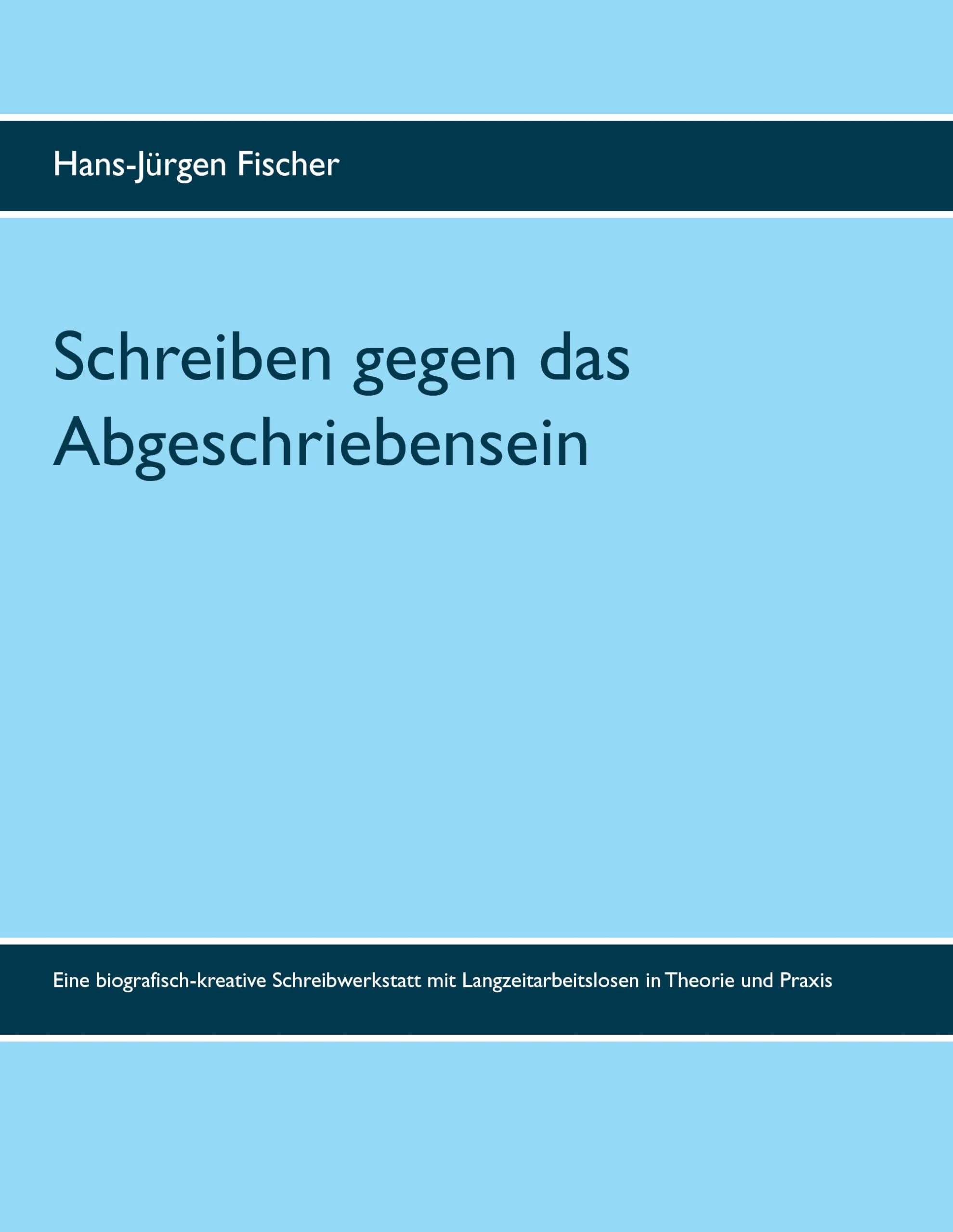 Schreiben gegen das Abgeschriebensein: Eine biografisch-kreative Schreibwerkstatt mit Langzeitarbeitslosen in Theorie und Praxis Books