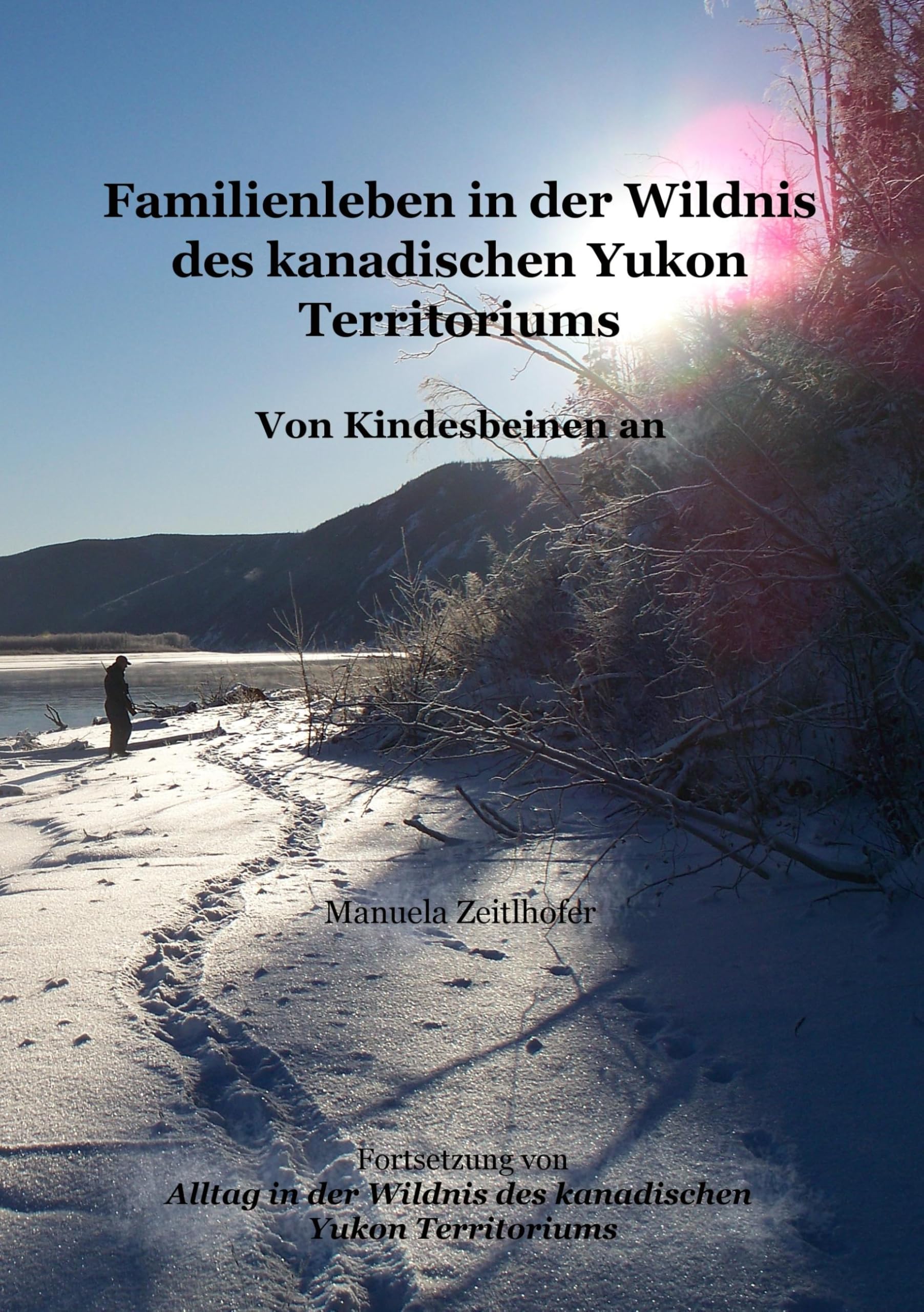 Familienleben in der Wildnis des kanadischen Yukon Territoriums: Von Kindesbeinen an (Alltag in der Wildnis des kanadischen Yukon Territoriums) Art & Literature Books