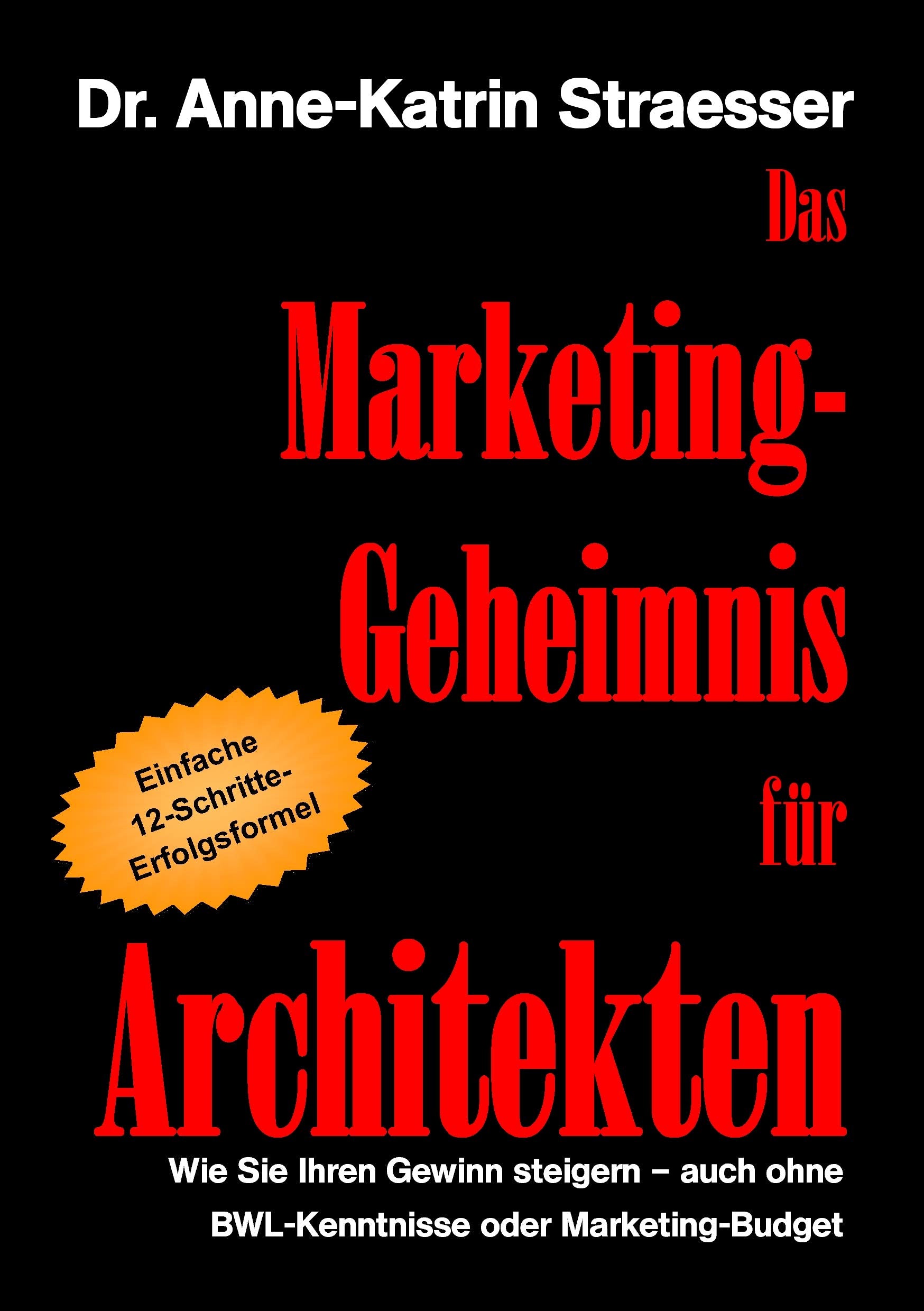 Das Marketing-Geheimnis für Architekten: Wie Sie in 12 einfachen Schritten Ihren Umsatz steigern - auch ohne BWL-Studium oder Marketing-Budget Business, Finance & Career