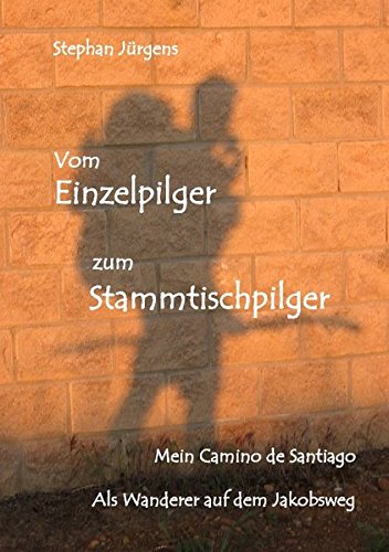 Vom Einzelpilger zum Stammtischpilger: Mein Camino de Santiago; Als Wanderer auf dem Jakobsweg Leisure, Home & Garden