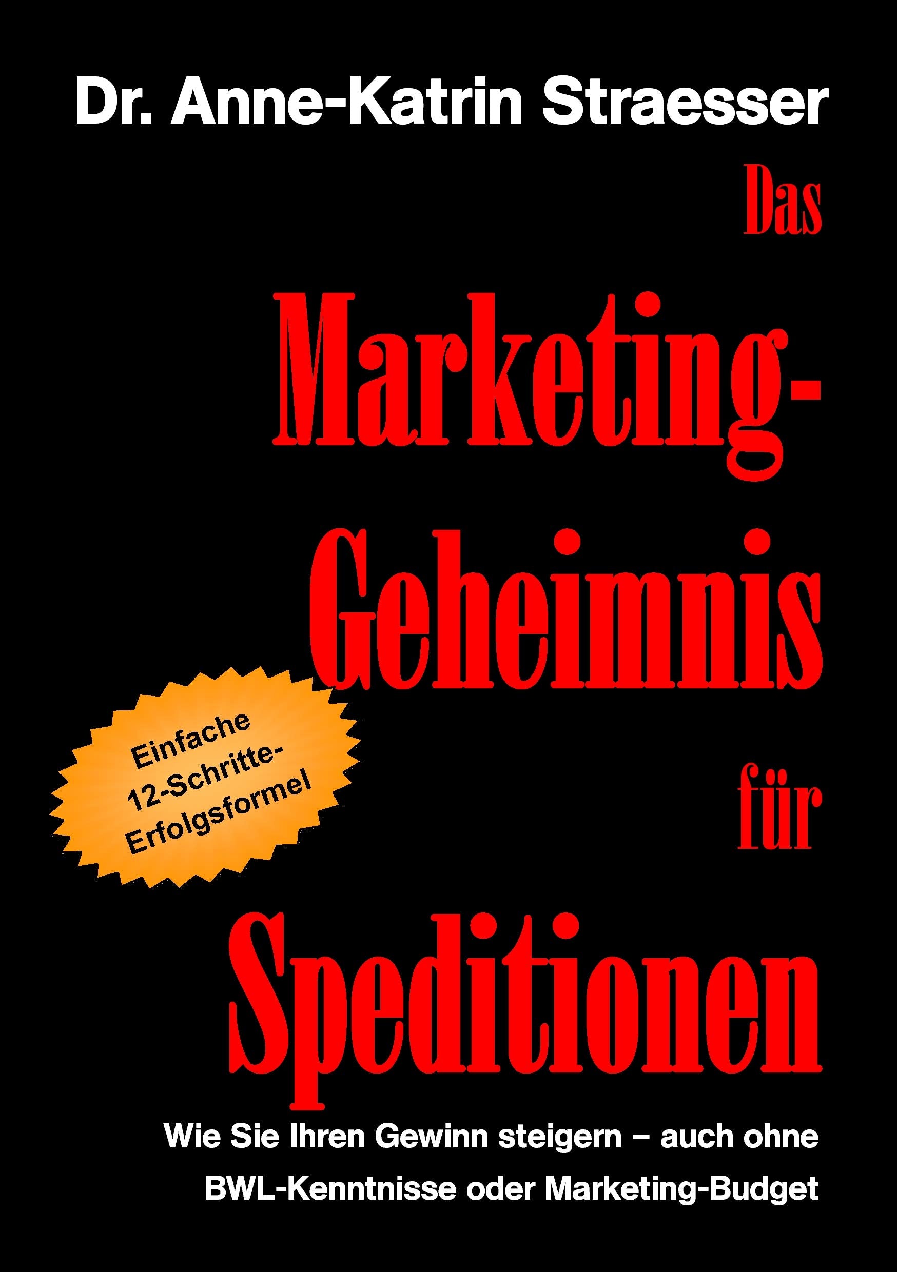 Das Marketing-Geheimnis für Speditionen: Wie Sie in 12 einfachen Schritten Ihren Umsatz steigern - auch ohne BWL-Studium oder Marketing-Budget Business, Finance & Career
