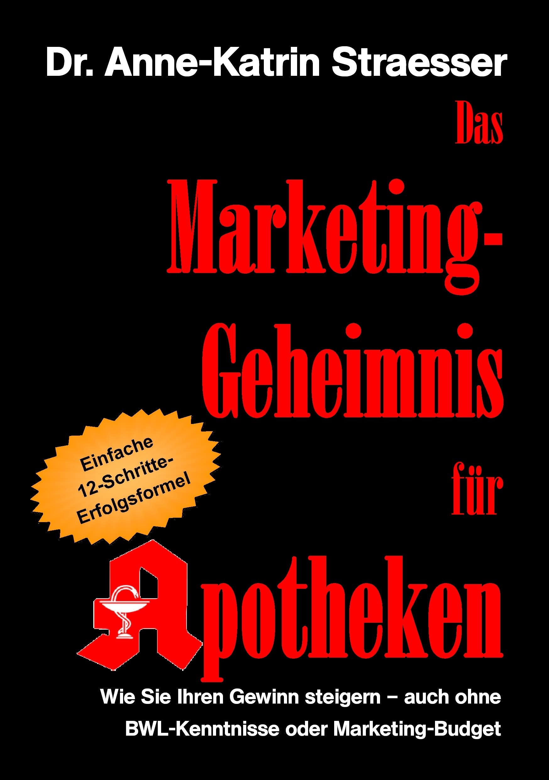 Das Marketing-Geheimnis für Apotheken: Wie Sie in 12 einfachen Schritten Ihren Umsatz steigern - auch ohne BWL-Studium oder Marketing-Budget Business, Finance & Career