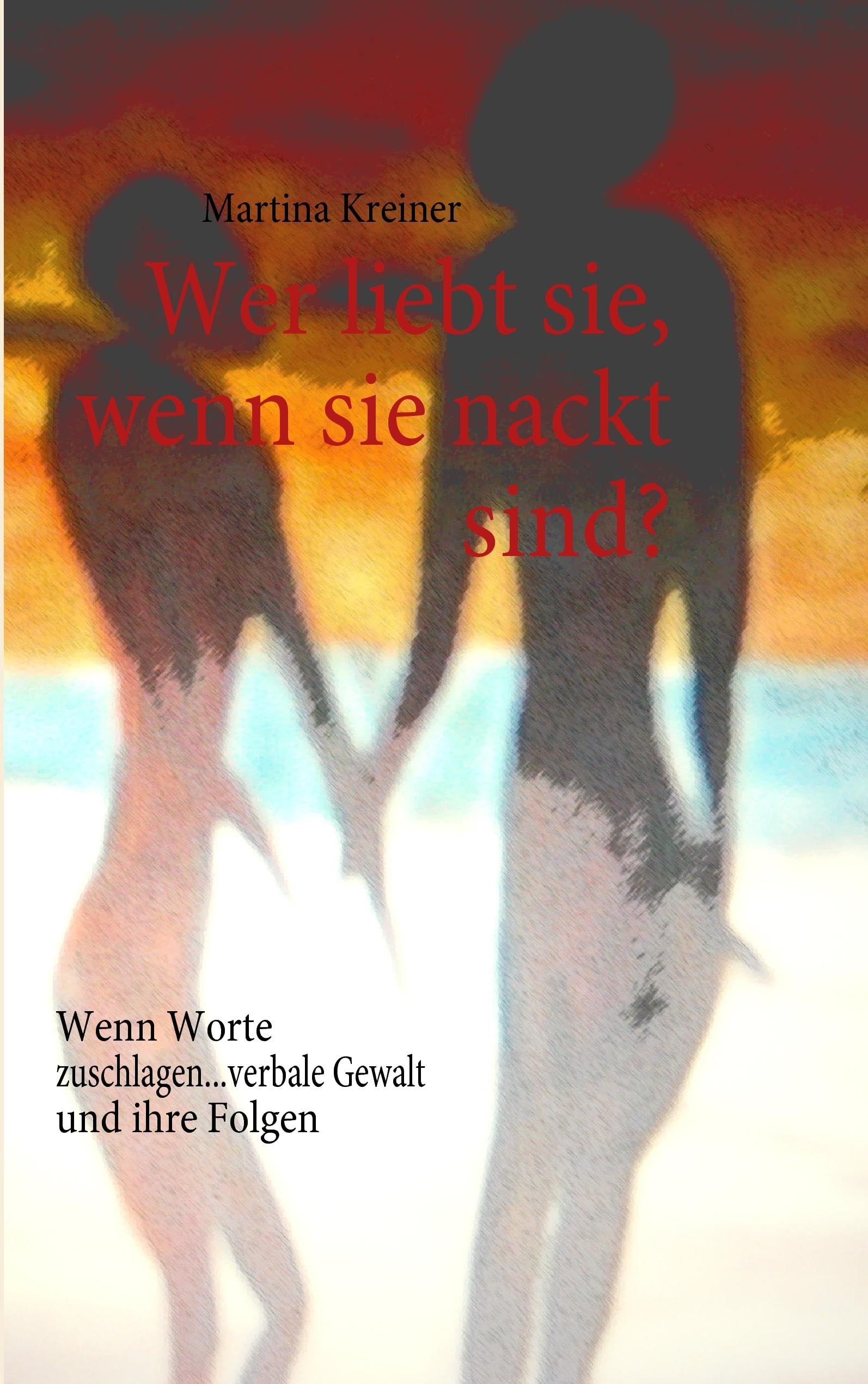 Wer liebt sie, wenn sie nackt sind?: Wenn Worte zuschlagen...verbale Gewalt und ihre Folgen Psychology