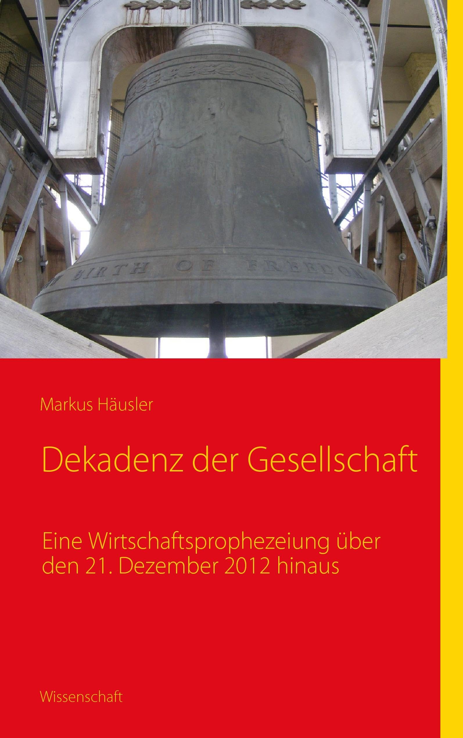 Dekadenz der Gesellschaft: Eine Wirtschaftsprophezeiung über 21. Dezember 2012 hinaus Business, Finance & Career