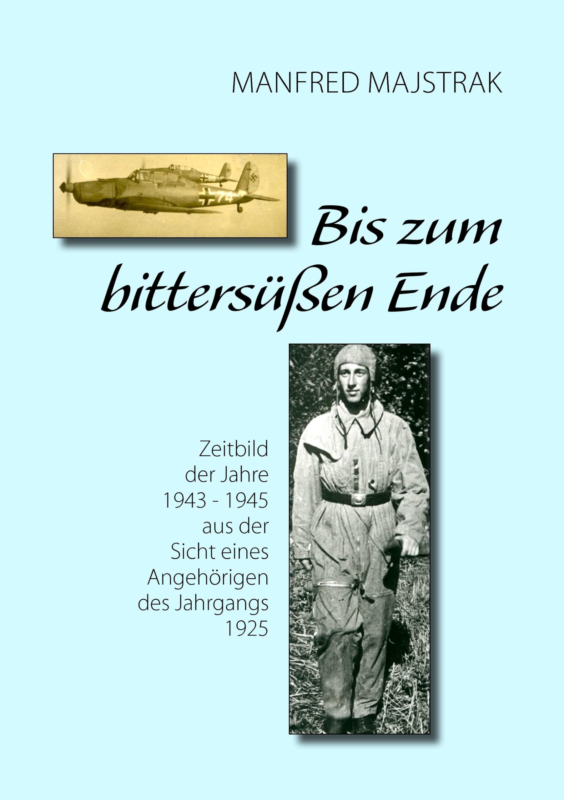 Bis zum bittersüßen Ende: Zeitbild der Jahre 1943 - 1945 aus der Sicht eines Angehörigen des Jahrgangs 1925 Contemporary literature