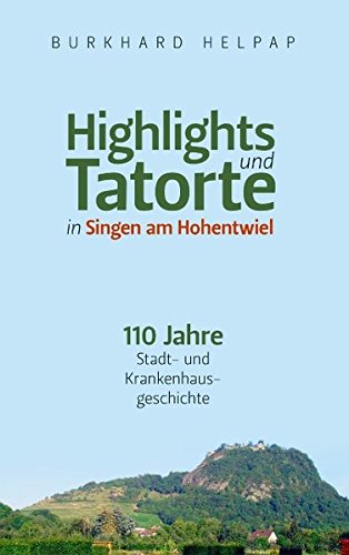 Highlights und Tatorte in Singen am Hohentwiel: 110 Jahre Stadt- und Krankenhausgeschichte Medicine