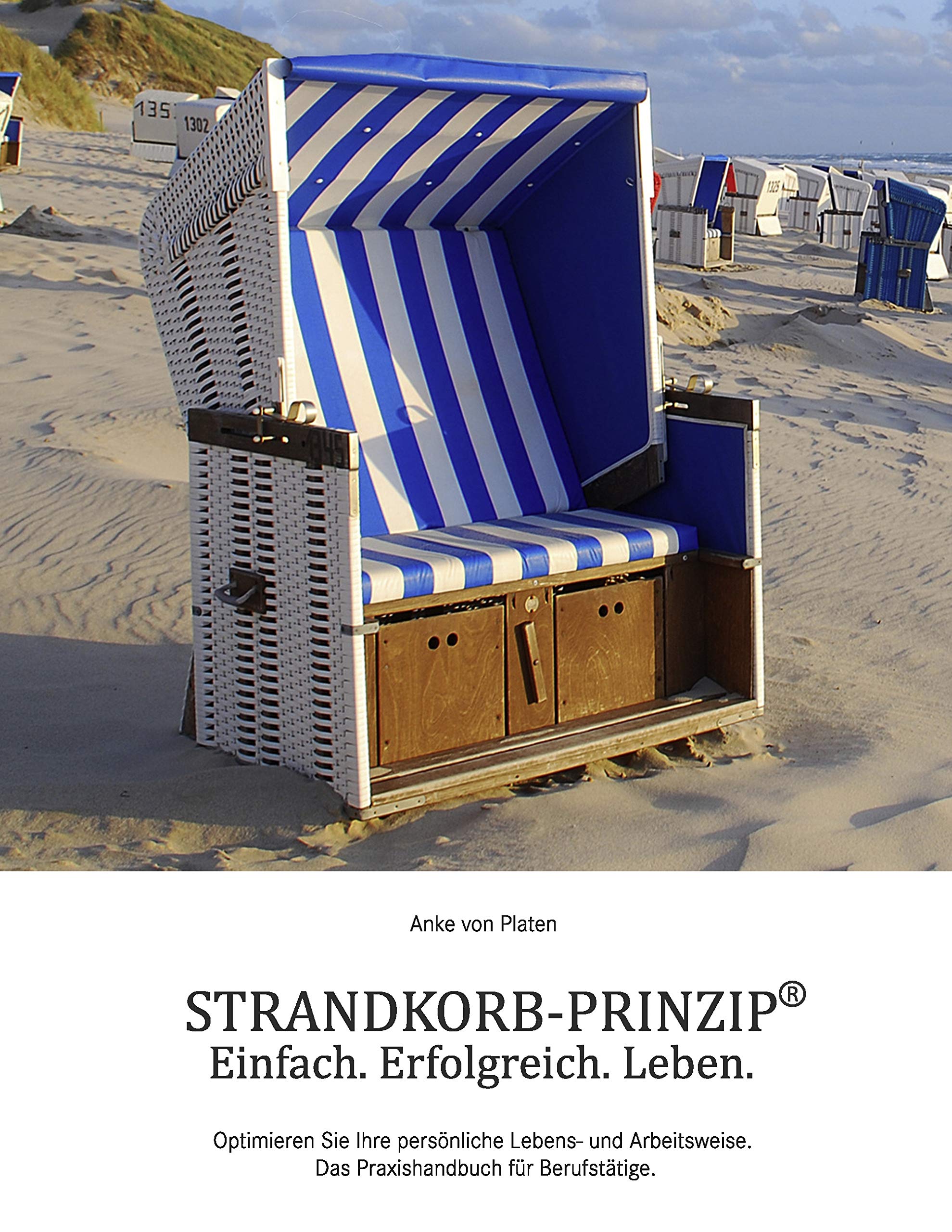 STRANDKORB-PRINZIP®: Einfach. Erfolgreich. Leben. Optimieren Sie Ihre persönliche Lebens- und Arbeitsweise. Das Praxishandbuch für Berufstätige. Lifestyle