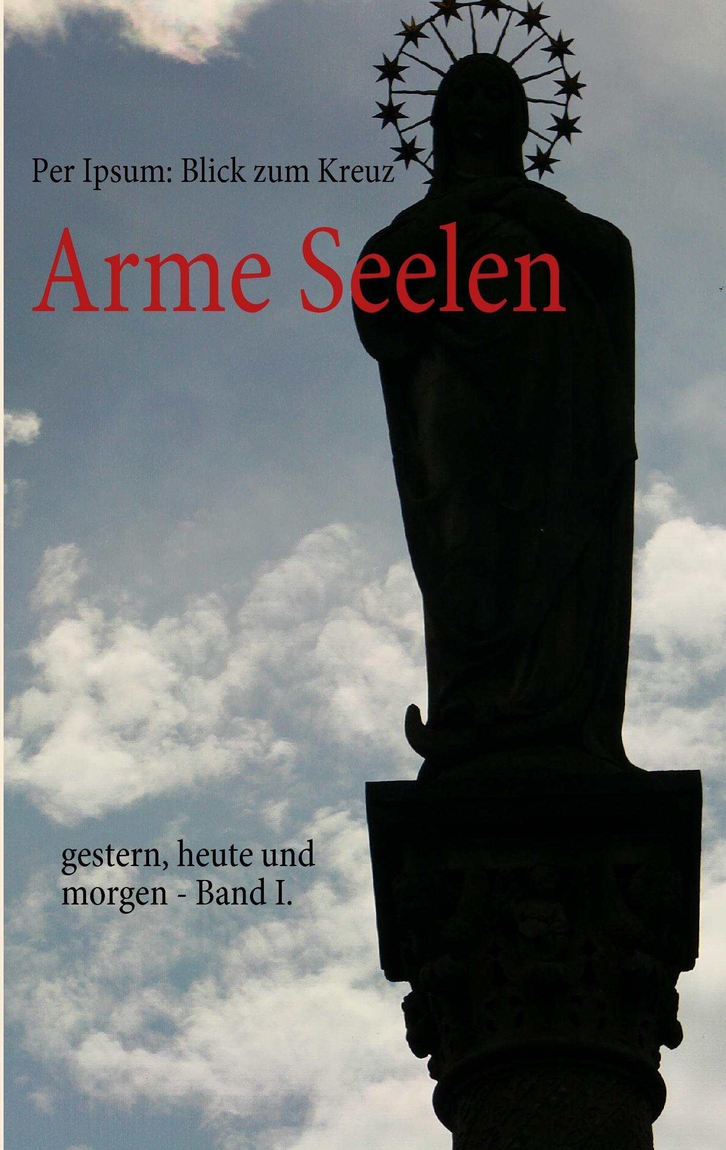 Arme Seelen: gestern, heute und morgen - Band I. Religion & Esotericism