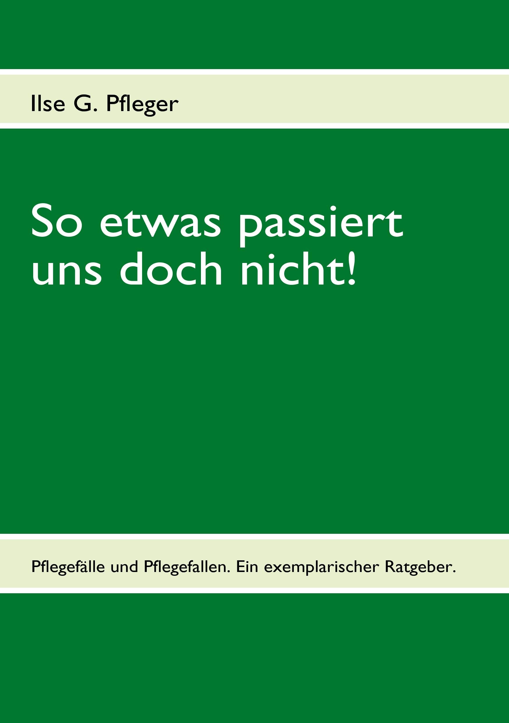 So etwas passiert uns doch nicht!: Pflegefälle und Pflegefallen. Ein exemplarischer Ratgeber. Lifestyle