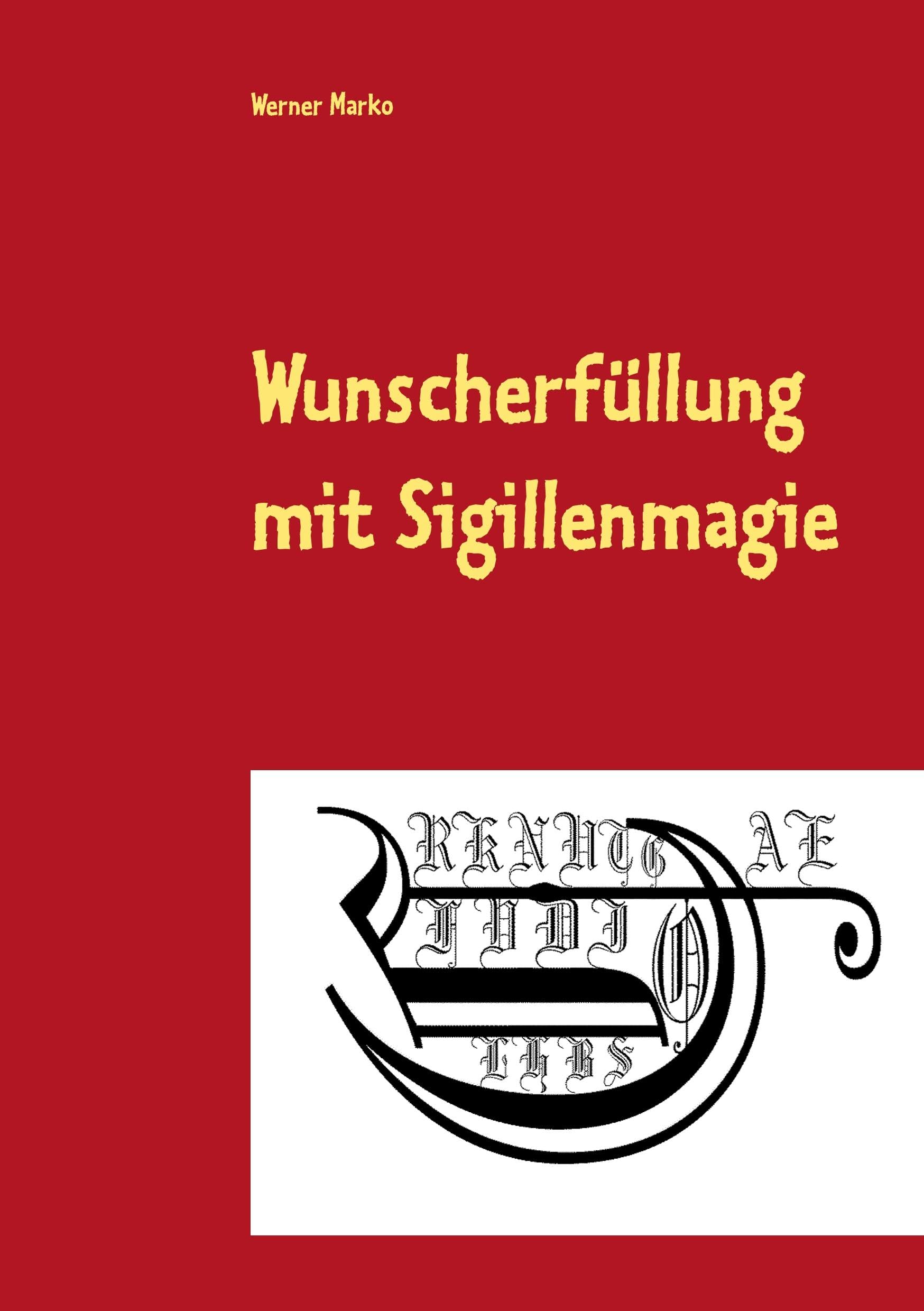 Wunscherfüllung mit Sigillenmagie: Ein Praxisbuch der Sigillenmagie mit zahlreichen fertigen Sigillen Horror & Mystery