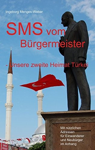 SMS vom Bürgermeister - Unsere zweite Heimat Türkei: Mit nützlichen Adressen für Einwanderer und Neubürger Leisure, Home & Garden