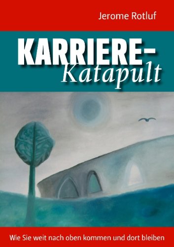 Karriere-Katapult: Wie Sie weit nach oben kommen und dort bleiben book