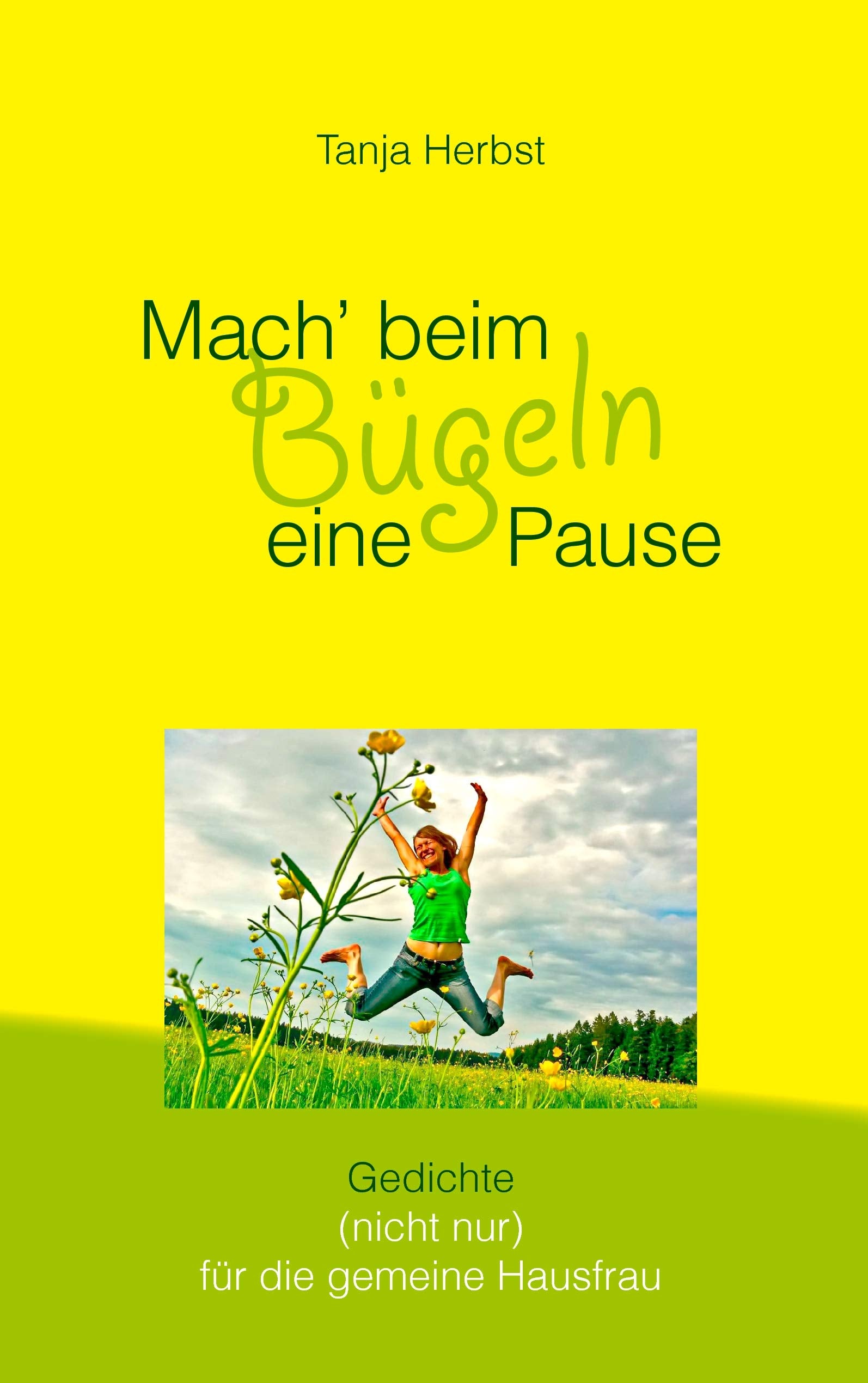 Mach' beim Bügeln eine Pause: Gedichte (nicht nur) für die gemeine Hausfrau Poetry