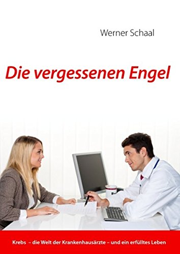 Die vergessenen Engel: Krebs - die Welt der Krankenhausärzte - und ein erfülltes Leben book