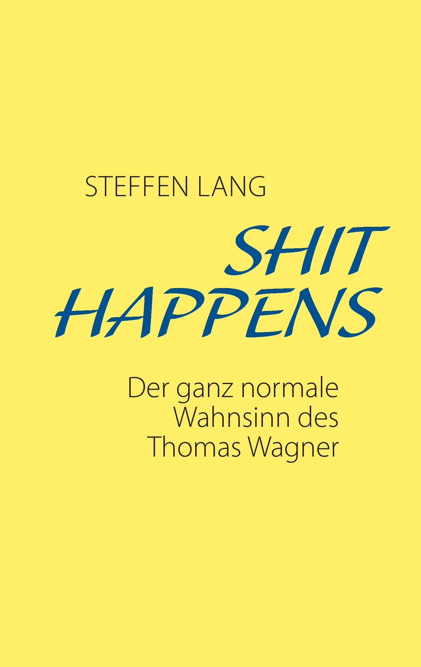 SHIT HAPPENS: Der ganz normale Wahnsinn des Thomas Wagner Contemporary literature