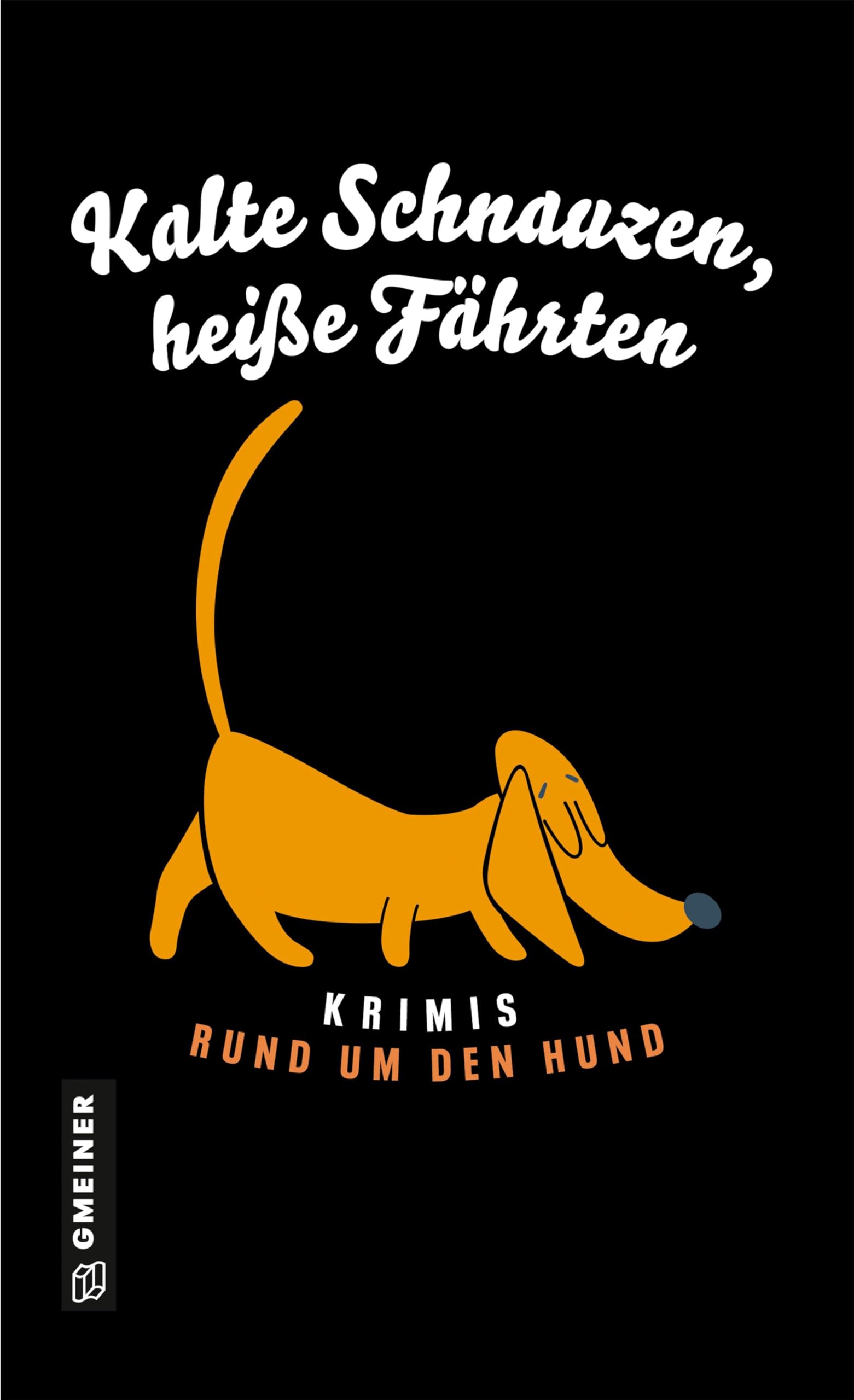 Kalte Schnauzen, heiße Fährten: Krimis rund um den Hund (Kriminalromane im GMEINER-Verlag) Essays & Short Stories
