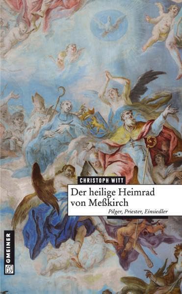 Der heilige Heimrad von Meßkirch: Pilger, Priester, Einsiedler (Regionalgeschichte im GMEINER-Verlag) Politics & History