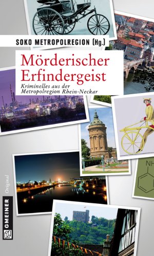 Mörderischer Erfindergeist: Kriminelles aus der Metropolregion Rhein-Neckar: Kriminelles aus der Metropolregion Rhein-Neckar. Hrsg.: SOKO Metropolregion Contemporary literature Books