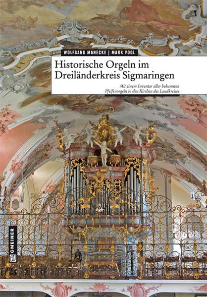 Historische Orgeln im Dreiländerkreis Sigmaringen: Mit einem Inventar aller bekannten Pfeifenorgeln in den Kirchen des Landkreises (Regionalgeschichte im GMEINER-Verlag) Sheet Music