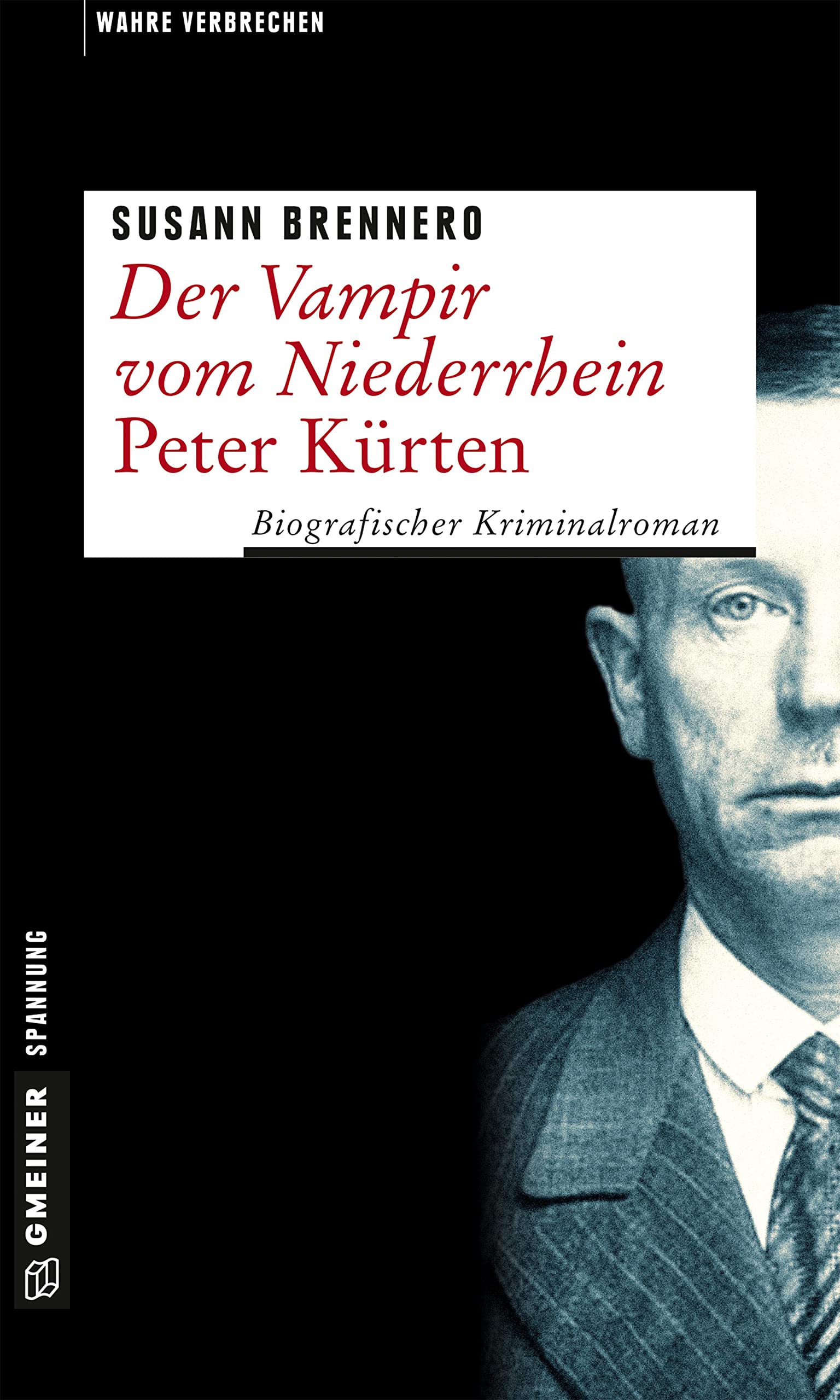 Der Vampir vom Niederrhein - Peter Kürten: Biografischer Kriminalroman (Wahre Verbrechen im GMEINER-Verlag) Social Sciences