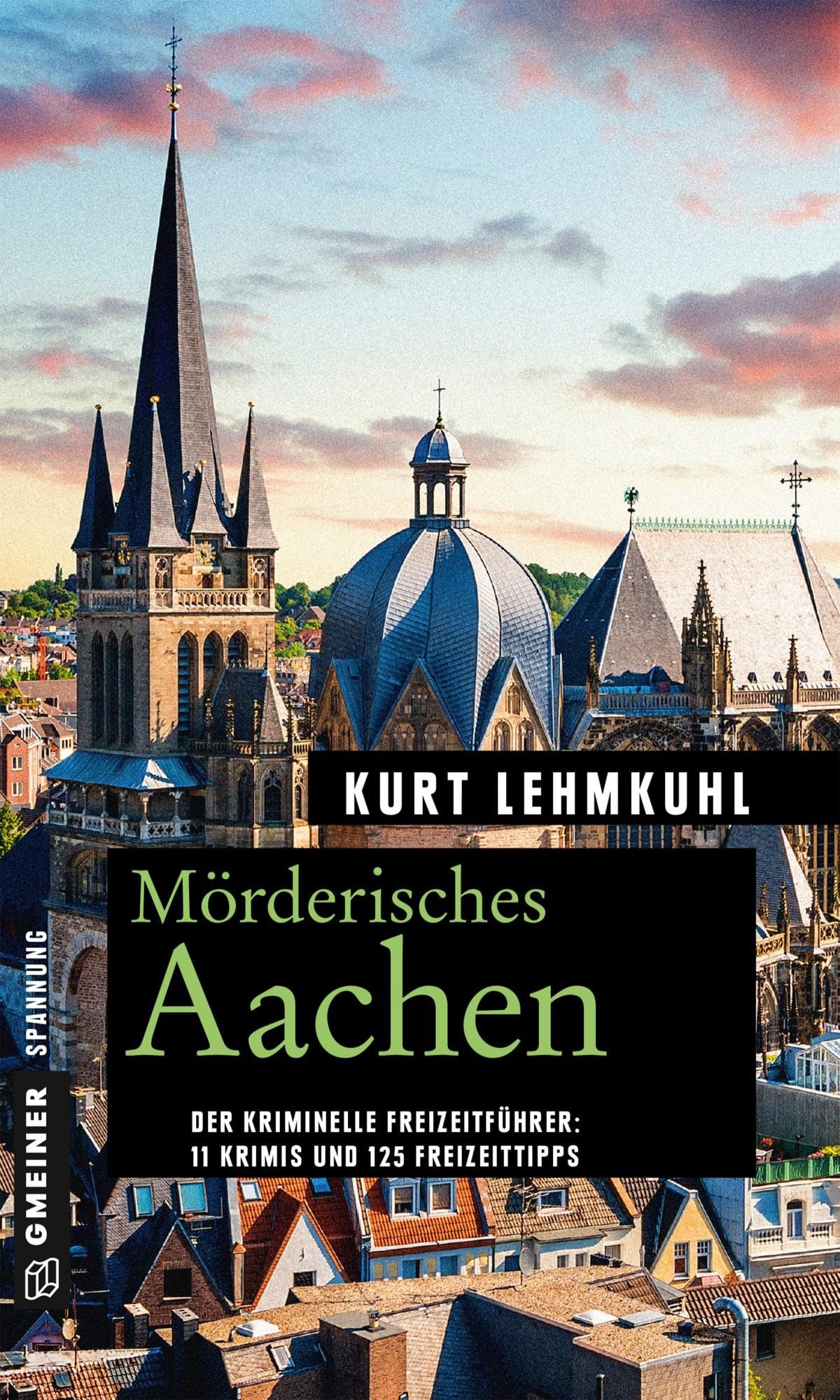 Mörderisches Aachen: 11 Krimis und 125 Freizeittipps (Kriminelle Freizeitführer im GMEINER-Verlag) (Kommissar Böhnke und Rechtsanwalt Grundler) Essays & Short Stories