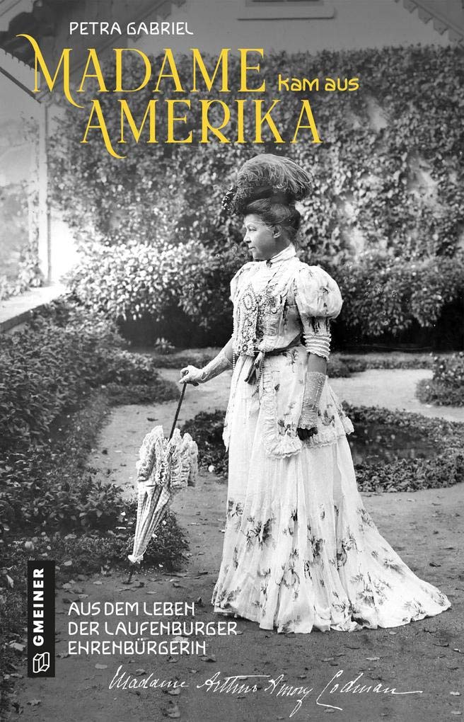 Madame kam aus Amerika: Aus dem Leben der Laufenburger Ehrenbürgerin Mary Elisabeth Belknap Codman (Biografien im GMEINER-Verlag) Memories