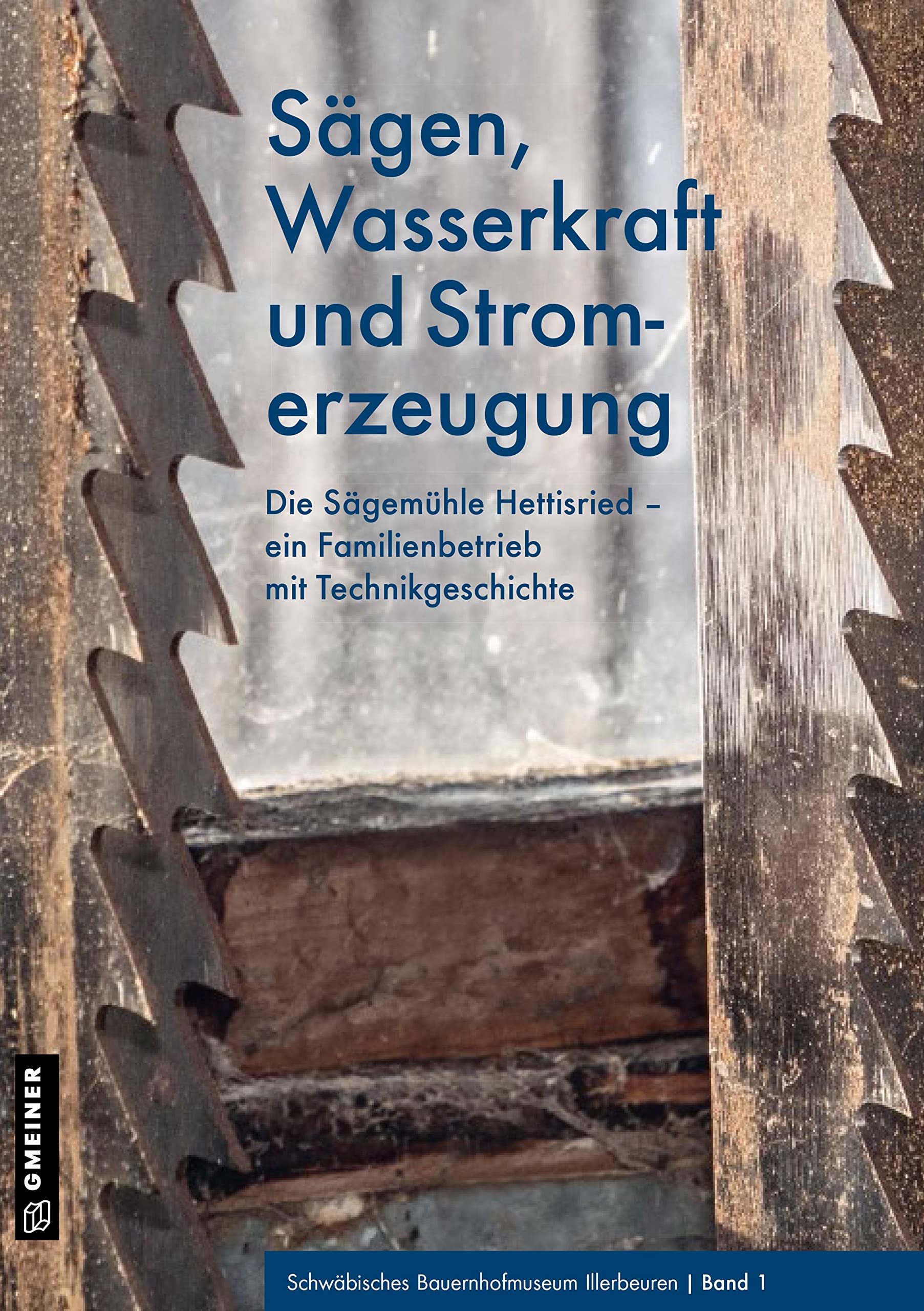 Sägen, Wasserkraft und Stromerzeugung: Die Sägemühle Hettisried - ein Familienbetrieb mit Technikgeschichte (Kultur erleben im GMEINER-Verlag) Media & Communication