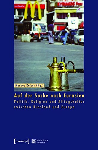 Auf Der Suche Nach Eurasien: Politik, Religion Und Alltagskultur Zwischen Russland Und Europa (Bibliotheca Eurasica) Books