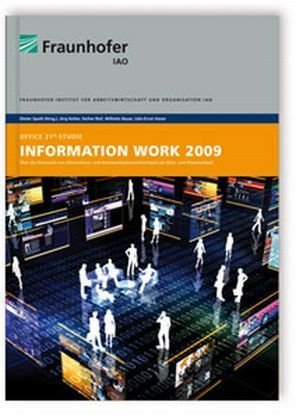OFFICE 21®-Studie. "Information Work 2009": Über die Potenziale von Informations- und Kommunikationstechnologien bei Büro- und Wissensarbeit.: ... Hrsg.: Fraunhofer IAO, Stuttgart Business & Technology