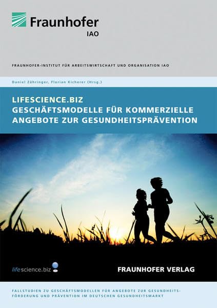 Lifescience.biz - Geschäftsmodelle für kommerzielle Angebote zur Gesundheitsprävention.: Fallstudien zu Geschäftsmodellen für Angebote zur ... Hrsg.: Fraunhofer IAO, Stuttgart Law