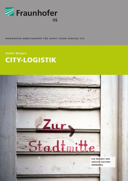 City-Logistik.: Bestandsaufnahme relevanter Projekte des nachhaltigen Wirtschaftsverkehrs in Zentraleuropa.: Bestandsaufnahme relevanter Projekte des ... Hrsg.: Fraunhofer SCS, Nürnberg Law